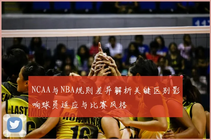 NCAA与NBA规则差异解析关键区别影响球员适应与比赛风格