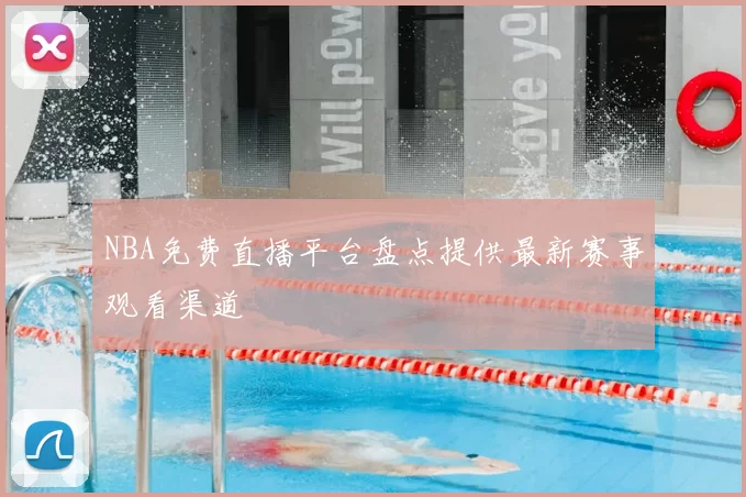 NBA免费直播平台盘点提供最新赛事观看渠道