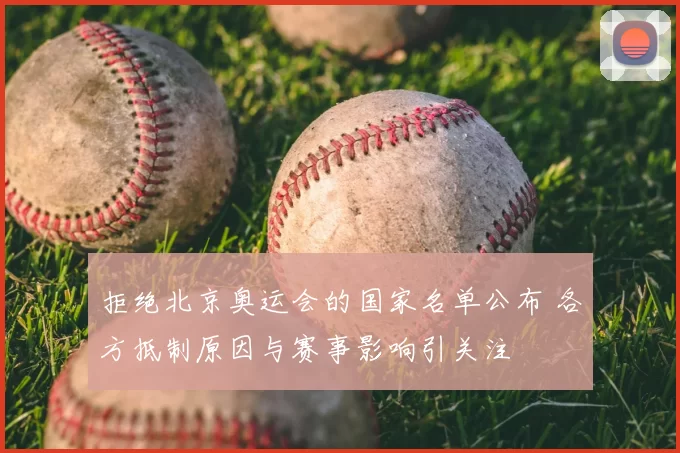 拒绝北京奥运会的国家名单公布 各方抵制原因与赛事影响引关注