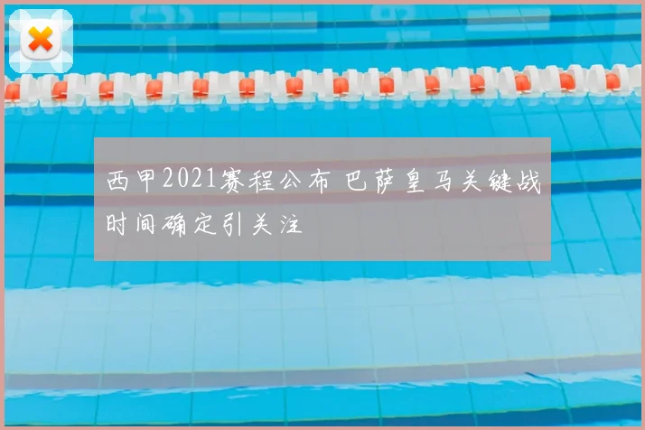 西甲2021赛程公布 巴萨皇马关键战时间确定引关注