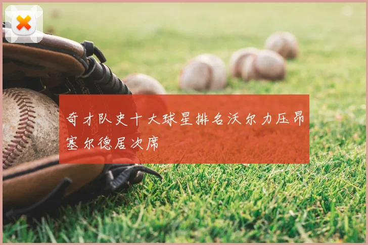 奇才队史十大球星排名沃尔力压昂塞尔德居次席