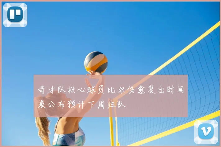 奇才队核心球员比尔伤愈复出时间表公布预计下周归队