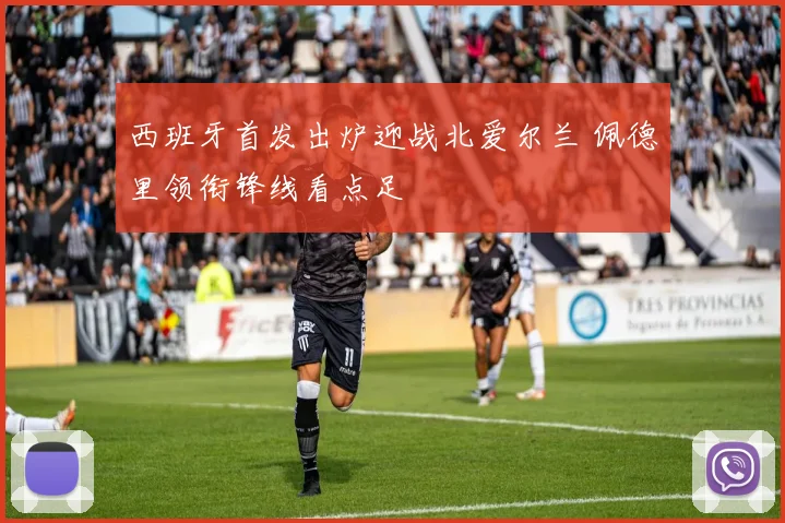 西班牙首发出炉迎战北爱尔兰 佩德里领衔锋线看点足